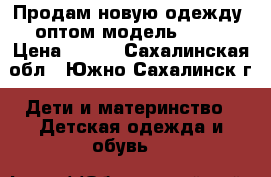 Продам новую одежду  оптом модель № 42 › Цена ­ 550 - Сахалинская обл., Южно-Сахалинск г. Дети и материнство » Детская одежда и обувь   